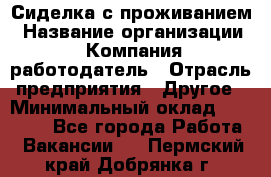 Сиделка с проживанием › Название организации ­ Компания-работодатель › Отрасль предприятия ­ Другое › Минимальный оклад ­ 25 000 - Все города Работа » Вакансии   . Пермский край,Добрянка г.